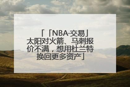 「NBA·交易」太阳对火箭、马刺报价不满，想用杜兰特换回更多资产