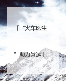 “火车医生”助力暑运