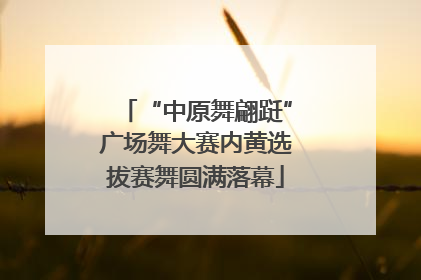 “中原舞翩跹”广场舞大赛内黄选拔赛舞圆满落幕