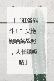 “准备战斗！”吴艳妮晒备战照，大长腿吸睛