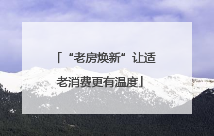 “老房焕新”让适老消费更有温度