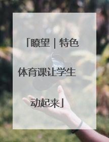 瞭望|特色体育课让学生动起来