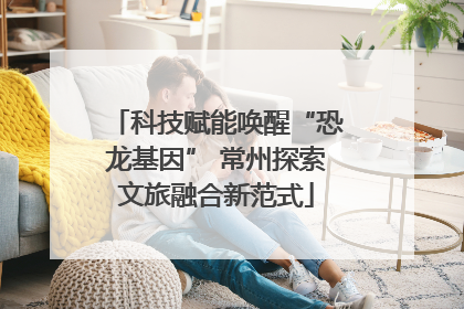 科技赋能唤醒“恐龙基因” 常州探索文旅融合新范式