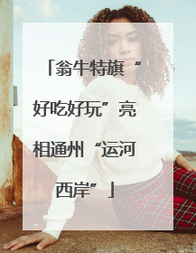 翁牛特旗“好吃好玩”亮相通州“运河西岸”