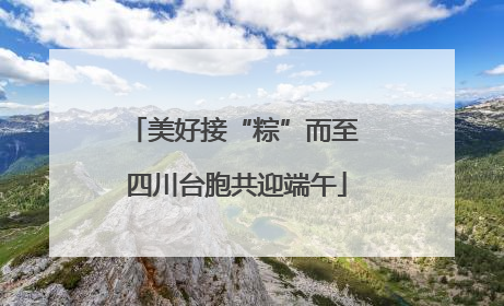 美好接“粽”而至 四川台胞共迎端午