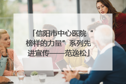信阳市中心医院“榜样的力量”系列先进宣传——范逸松