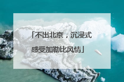 不出北京，沉浸式感受加勒比风情