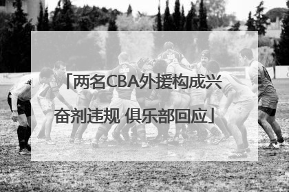 两名CBA外援构成兴奋剂违规 俱乐部回应