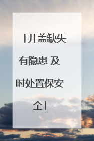 井盖缺失有隐患 及时处置保安全