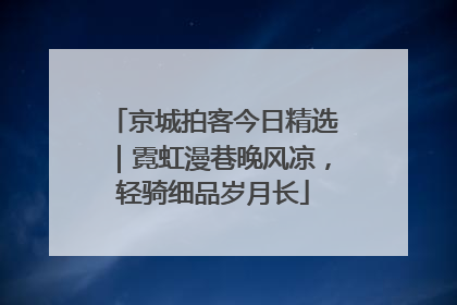 京城拍客今日精选｜霓虹漫巷晚风凉，轻骑细品岁月长
