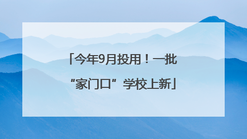 今年9月投用！一批“家门口”学校上新