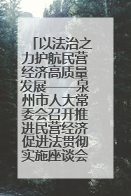 以法治之力护航民营经济高质量发展——泉州市人大常委会召开推进民营经济促进法贯彻实施座谈会