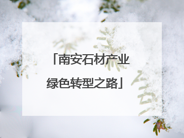 南安石材产业绿色转型之路