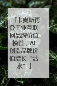 卡奥斯再登工业互联网品牌价值榜首，AI创造品牌价值增长“活水”