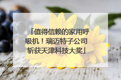 值得信赖的家用呼吸机！瑞迈特子公司斩获天津科技大奖