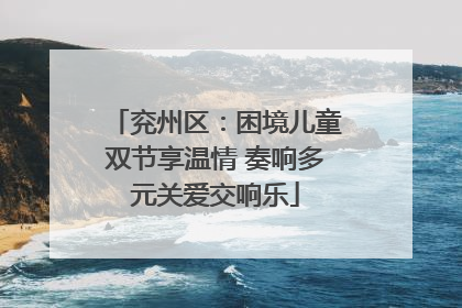 兖州区：困境儿童双节享温情 奏响多元关爱交响乐