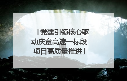 党建引领核心驱动庆章高速一标段项目高质量推进