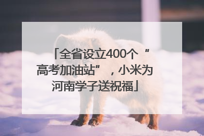 全省设立400个“高考加油站”，小米为河南学子送祝福