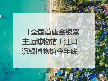全国首座金银器主题博物馆！江口沉银博物馆今年底投入试运行｜万千气象看四川