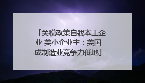 关税政策自戕本土企业 美小企业主:美国成制造业竞争力低地