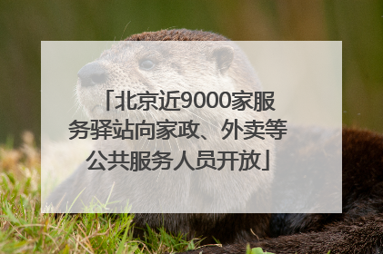 北京近9000家服务驿站向家政、外卖等公共服务人员开放