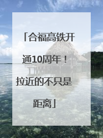 合福高铁开通10周年！拉近的不只是距离