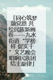 同心筑梦颂党恩 共绘民族新画卷——九水街道“学榜样 促实干”文艺晚会唱响民族团结主旋律