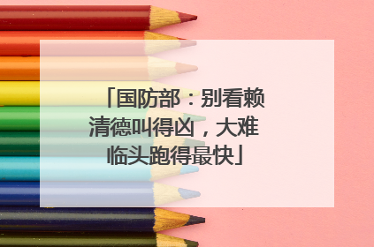 国防部：别看赖清德叫得凶，大难临头跑得最快