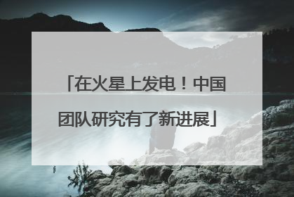在火星上发电！中国团队研究有了新进展