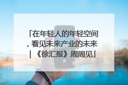 在年轻人的年轻空间，看见未来产业的未来｜《徐汇报》周周见