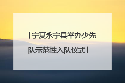 宁夏永宁县举办少先队示范性入队仪式