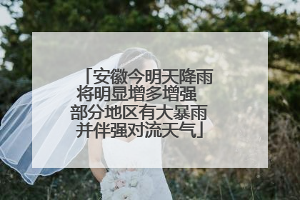 安徽今明天降雨将明显增多增强 部分地区有大暴雨并伴强对流天气
