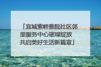 宜城紫峰雅院社区邻里服务中心璀璨绽放 共启美好生活新篇章