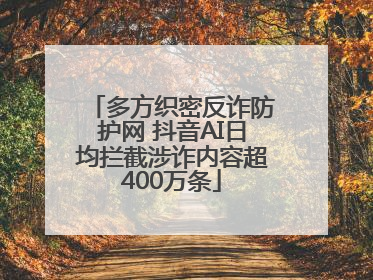 多方织密反诈防护网 抖音AI日均拦截涉诈内容超400万条