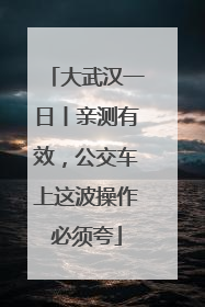 大武汉一日丨亲测有效，公交车上这波操作必须夸