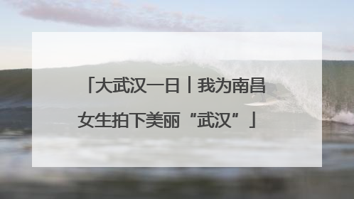 大武汉一日︱我为南昌女生拍下美丽“武汉”
