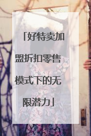 好特卖加盟折扣零售模式下的无限潜力