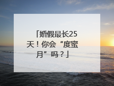 婚假最长25天！你会“度蜜月”吗？