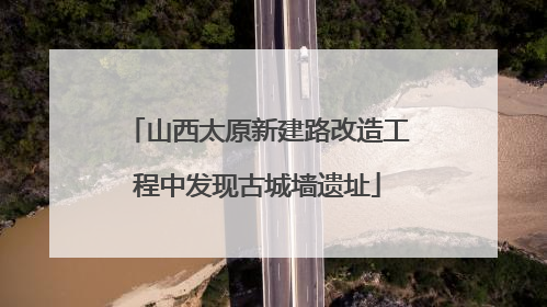 山西太原新建路改造工程中发现古城墙遗址