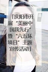 庆阳市开展“美丽中国我先行”暨“六五环境日”主题宣传活动