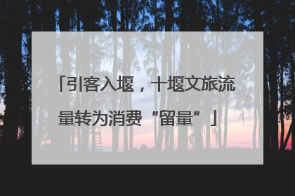 引客入堰，十堰文旅流量转为消费“留量”