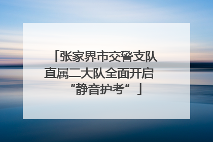 张家界市交警支队直属二大队全面开启“静音护考”