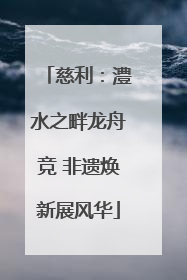 慈利：澧水之畔龙舟竞 非遗焕新展风华