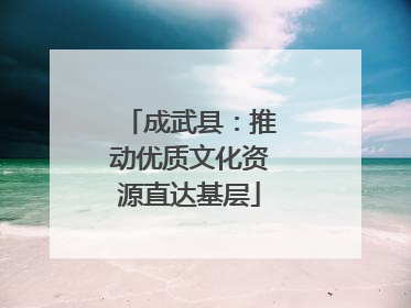 成武县：推动优质文化资源直达基层