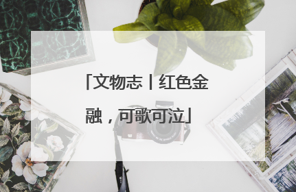文物志丨红色金融，可歌可泣
