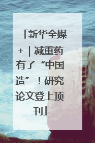 新华全媒+｜减重药有了“中国造”！研究论文登上顶刊