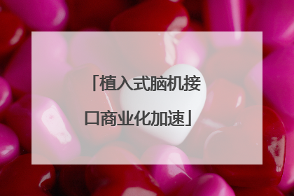 植入式脑机接口商业化加速