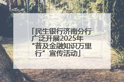 民生银行济南分行广泛开展2025年“普及金融知识万里行”宣传活动