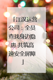 江汉运营公司：全员查找身边隐患 共筑高速安全屏障