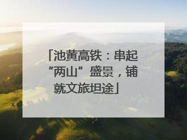 池黄高铁：串起“两山”盛景，铺就文旅坦途